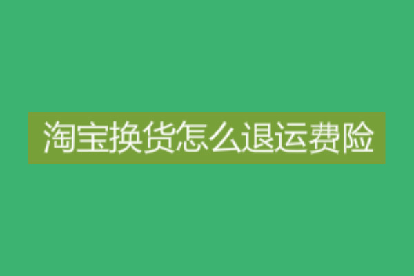 淘寶換貨怎么退運費險